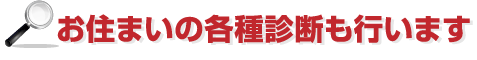 お住まいの各種診断も行います