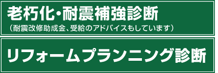 老朽化・耐震補強診断(耐震改修助成金、需給のアドバイスもしています) リフォームプランニング診断(建築基準法により不可の地域もあります)